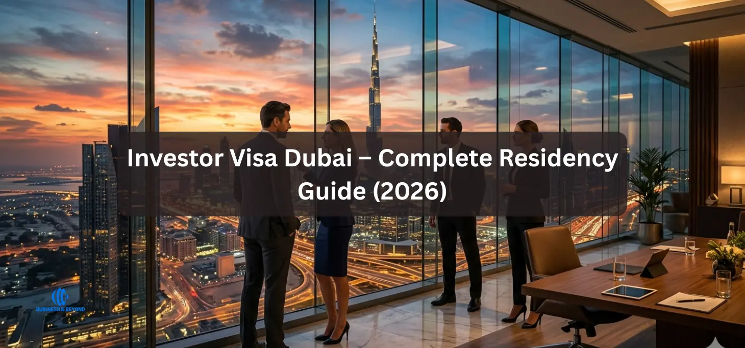 BUSINESS & BEYOND Investor Visa Dubai – Complete Residency Guide