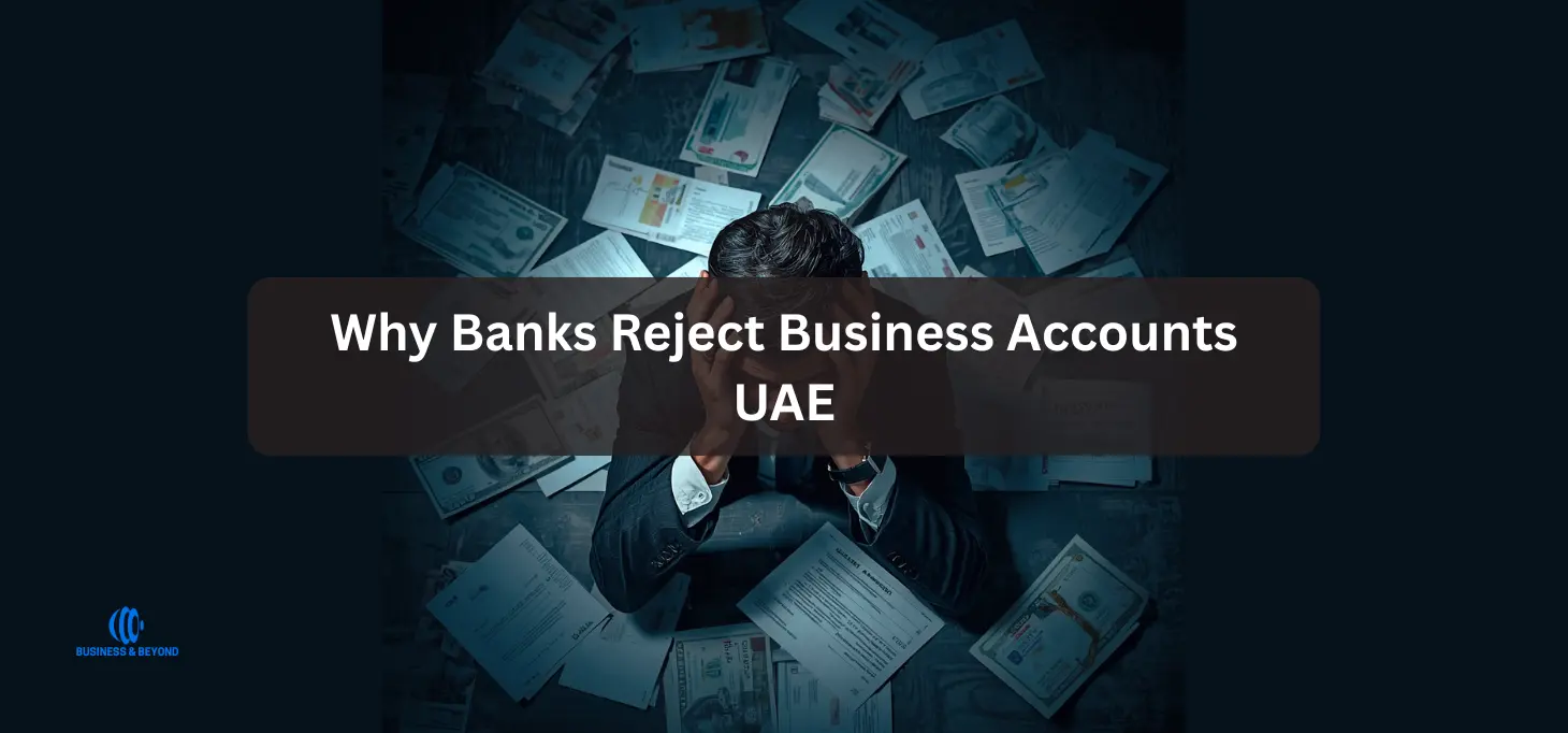 Why Banks Reject Business Accounts UAE (2026 Complete Guide)